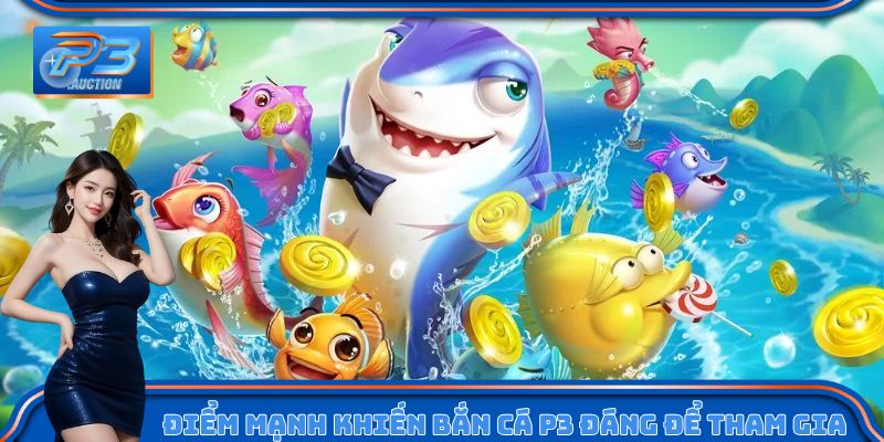 Điểm mạnh khiến bắn cá P3 đáng để tham gia