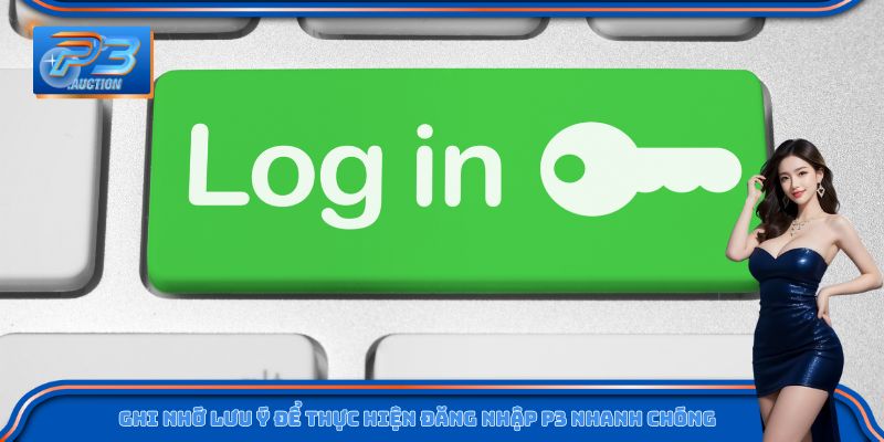 Mẹo đơn giản giúp đăng nhập P3 dễ dàng và tiết kiệm thời gian